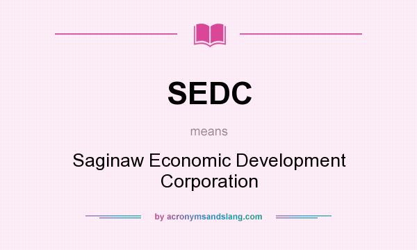 What does SEDC mean? It stands for Saginaw Economic Development Corporation