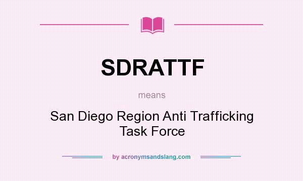 What does SDRATTF mean? It stands for San Diego Region Anti Trafficking Task Force