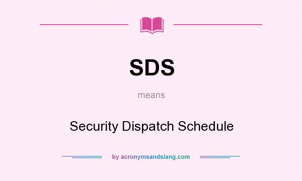 What does SDS mean? It stands for Security Dispatch Schedule