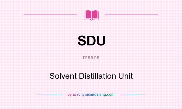 What does SDU mean? It stands for Solvent Distillation Unit