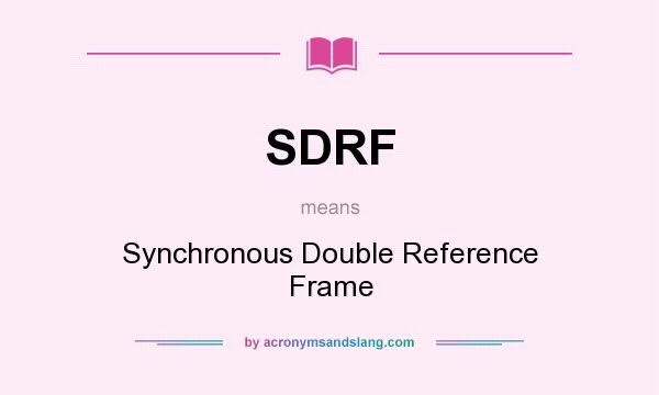 What does SDRF mean? It stands for Synchronous Double Reference Frame