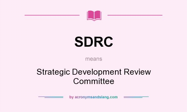 What does SDRC mean? It stands for Strategic Development Review Committee