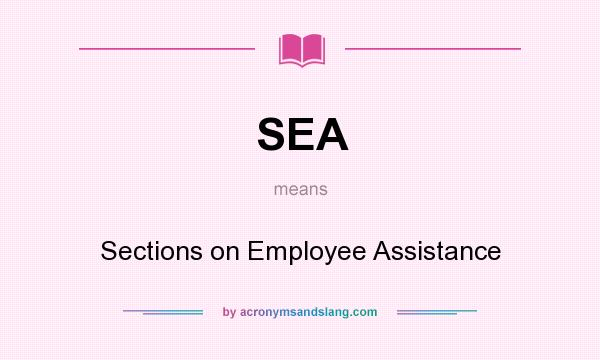 What does SEA mean? It stands for Sections on Employee Assistance