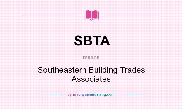 What does SBTA mean? It stands for Southeastern Building Trades Associates