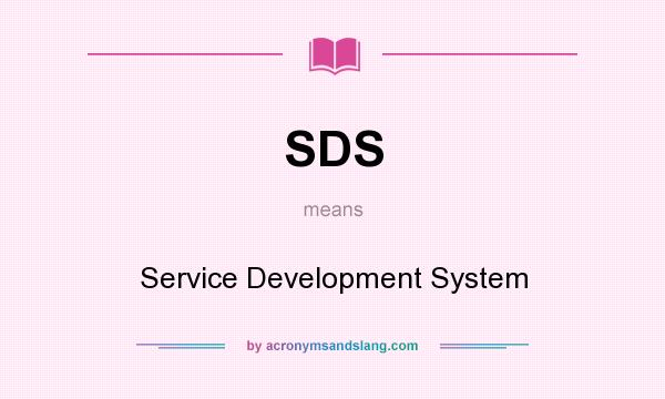 What does SDS mean? It stands for Service Development System