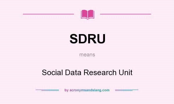 What does SDRU mean? It stands for Social Data Research Unit