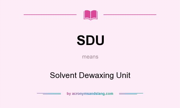 What does SDU mean? It stands for Solvent Dewaxing Unit