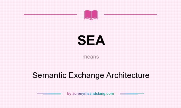 What does SEA mean? It stands for Semantic Exchange Architecture