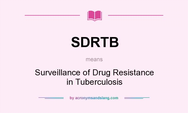 What does SDRTB mean? It stands for Surveillance of Drug Resistance in Tuberculosis
