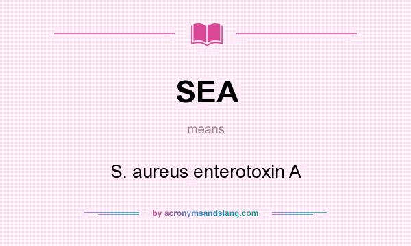 What does SEA mean? It stands for S. aureus enterotoxin A