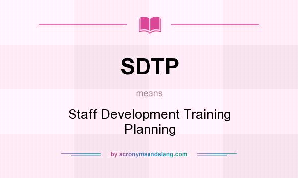 What does SDTP mean? It stands for Staff Development Training Planning