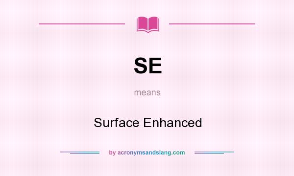 What does SE mean? It stands for Surface Enhanced