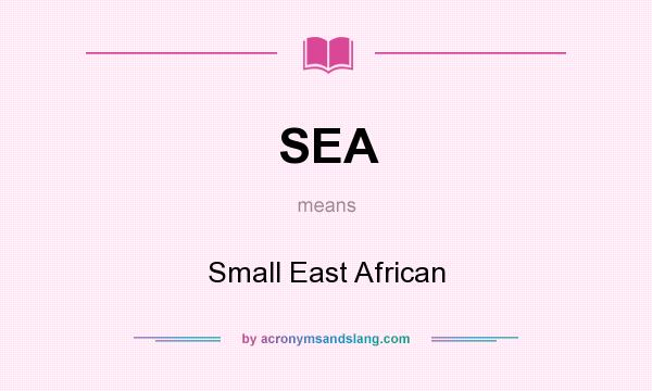 What does SEA mean? It stands for Small East African