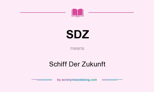 What does SDZ mean? It stands for Schiff Der Zukunft