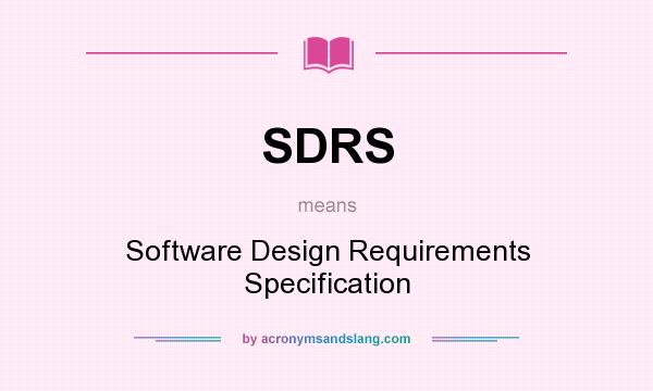 What does SDRS mean? It stands for Software Design Requirements Specification