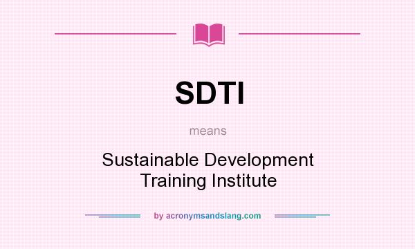 What does SDTI mean? It stands for Sustainable Development Training Institute