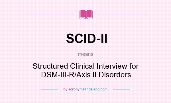 What does SCID-II mean? It stands for Structured Clinical Interview for DSM-III-R/Axis II Disorders