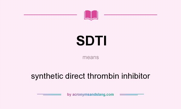 What does SDTI mean? It stands for synthetic direct thrombin inhibitor