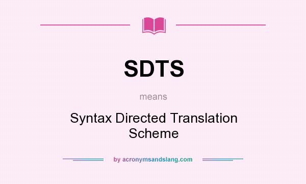 What does SDTS mean? It stands for Syntax Directed Translation Scheme