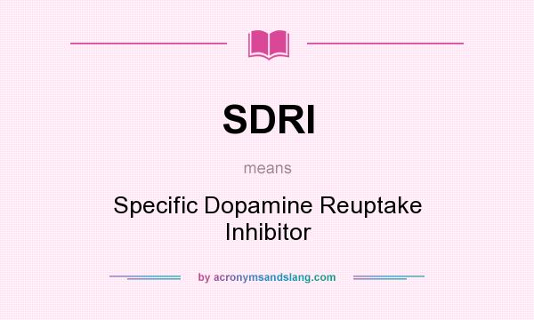 What does SDRI mean? It stands for Specific Dopamine Reuptake Inhibitor