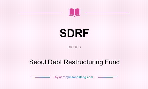 What does SDRF mean? It stands for Seoul Debt Restructuring Fund