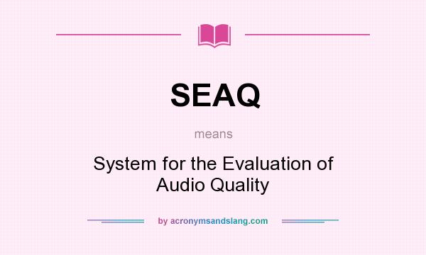 What does SEAQ mean? It stands for System for the Evaluation of Audio Quality