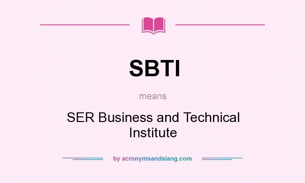What does SBTI mean? It stands for SER Business and Technical Institute