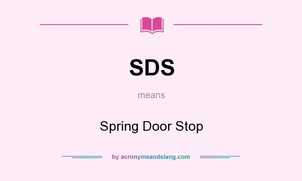 What does SDS mean? It stands for Spring Door Stop