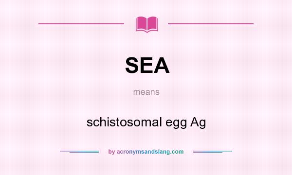 What does SEA mean? It stands for schistosomal egg Ag