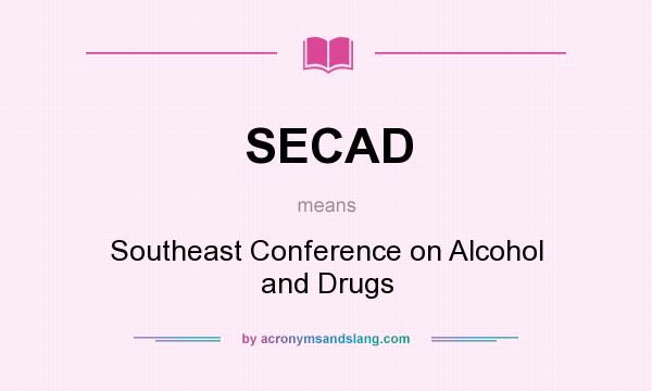 What does SECAD mean? It stands for Southeast Conference on Alcohol and Drugs