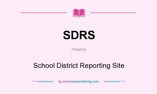 What does SDRS mean? It stands for School District Reporting Site