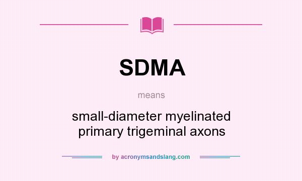 What does SDMA mean? It stands for small-diameter myelinated primary trigeminal axons
