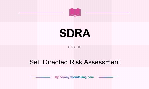 What does SDRA mean? It stands for Self Directed Risk Assessment