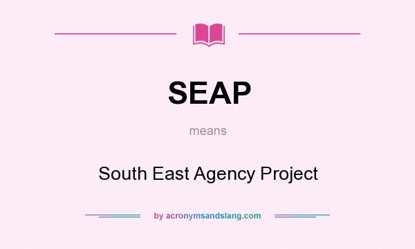 What does SEAP mean? It stands for South East Agency Project