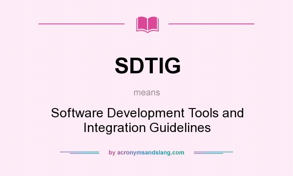 What does SDTIG mean? It stands for Software Development Tools and Integration Guidelines
