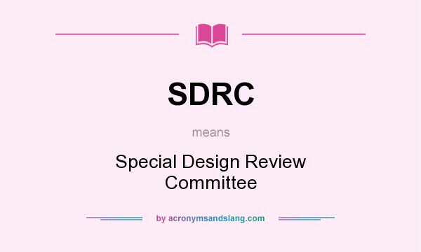 What does SDRC mean? It stands for Special Design Review Committee