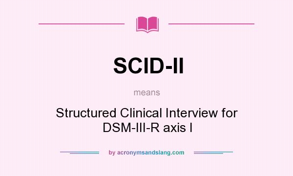 What does SCID-II mean? It stands for Structured Clinical Interview for DSM-III-R axis I