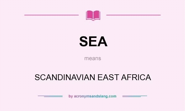 What does SEA mean? It stands for SCANDINAVIAN EAST AFRICA