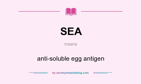 What does SEA mean? It stands for anti-soluble egg antigen