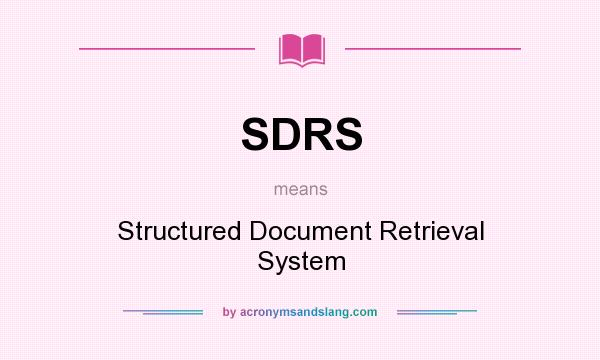 What does SDRS mean? It stands for Structured Document Retrieval System