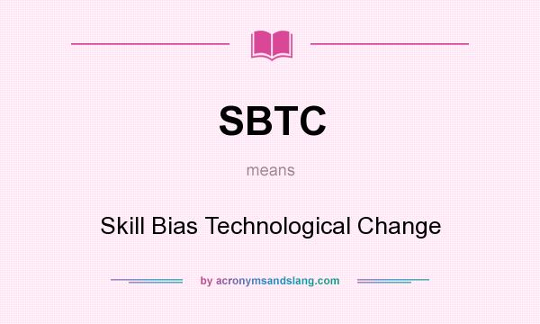 What does SBTC mean? It stands for Skill Bias Technological Change