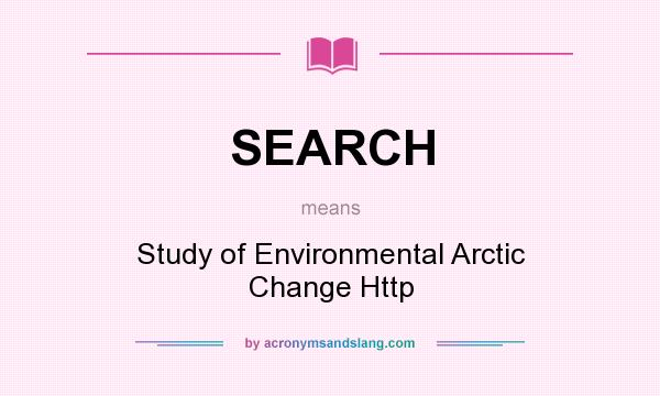 What does SEARCH mean? It stands for Study of Environmental Arctic Change Http