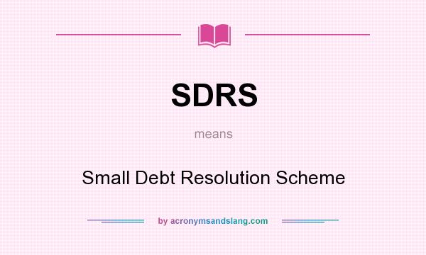 What does SDRS mean? It stands for Small Debt Resolution Scheme