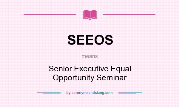 What does SEEOS mean? It stands for Senior Executive Equal Opportunity Seminar