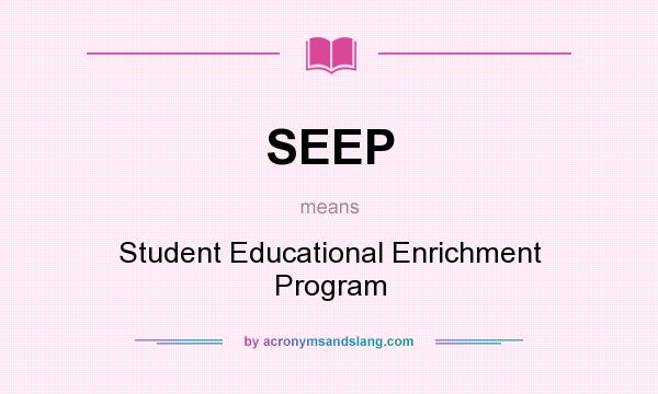 What does SEEP mean? It stands for Student Educational Enrichment Program