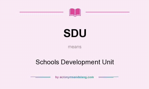 What does SDU mean? It stands for Schools Development Unit