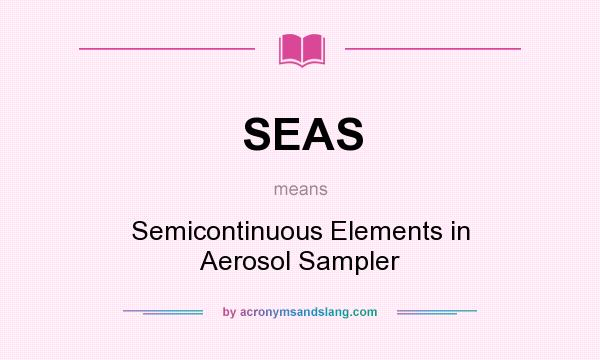 What does SEAS mean? It stands for Semicontinuous Elements in Aerosol Sampler