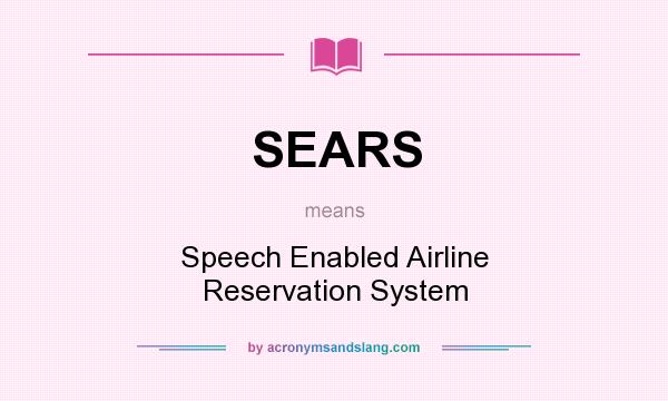 What does SEARS mean? It stands for Speech Enabled Airline Reservation System