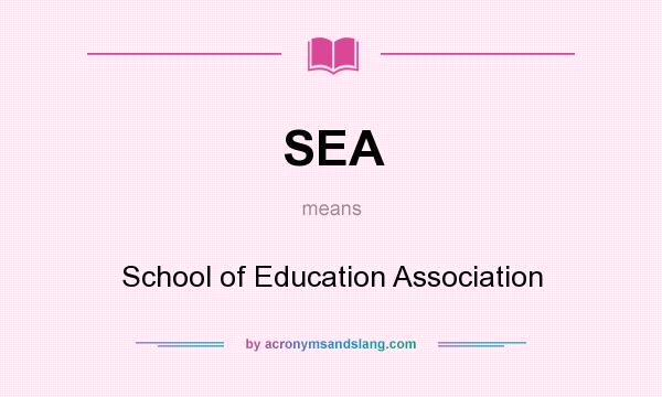 What does SEA mean? It stands for School of Education Association
