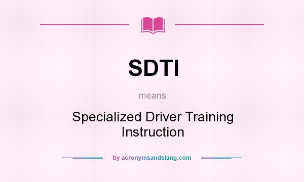 What does SDTI mean? It stands for Specialized Driver Training Instruction